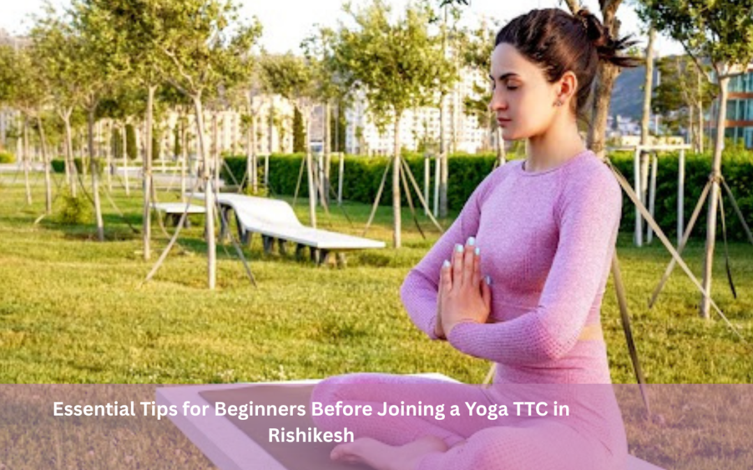Essential Tips for Beginners Before Joining a Yoga TTC in Rishikesh